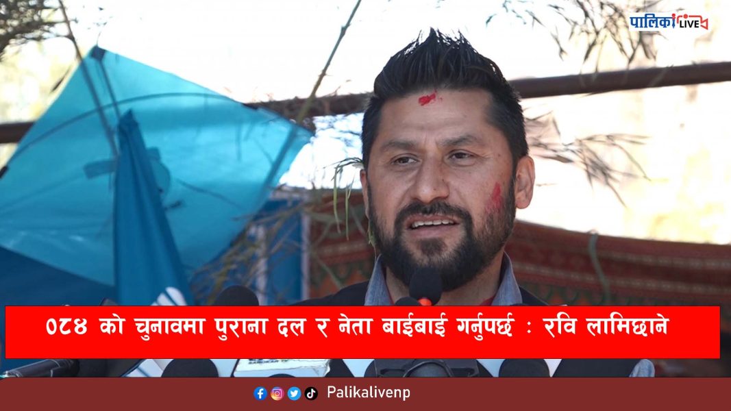 ०८४ को चुनावमा पुराना दल र नेता बाईबाई गर्नुपर्छ : रवि लामिछाने