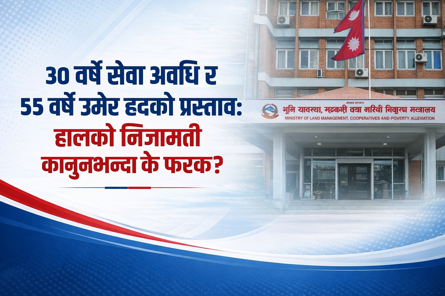 ३० वर्षे सेवा अवधि र ५५ वर्षे उमेर हदको प्रस्ताव: हालको निजामती कानुनभन्दा के फरक?